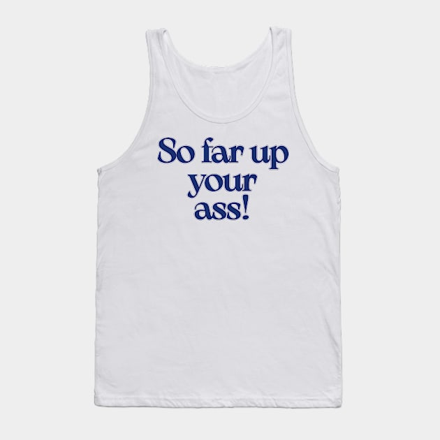 The West Wing So far up your ass Tank Top by baranskini